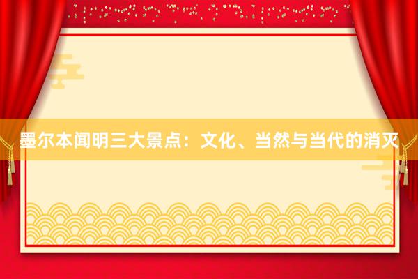 墨尔本闻明三大景点：文化、当然与当代的消灭